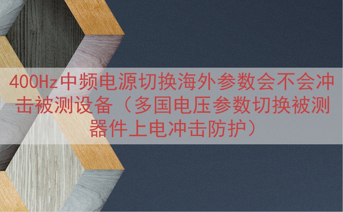 400Hz中频电源切换海外参数会不会冲击被测设备（多国电压参...