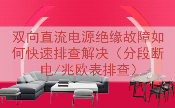 双向直流电源绝缘故障如何快速排查解决（分段断电/兆欧表排查）